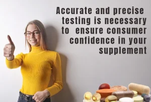Accurate precise testing is necessary to ensure consumer confidence in your supplement