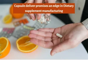 Capsule delivers promises an edge in dietary supplement manufacturing