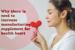 A healthy heart healthy life why there is a need to increase the manufacturing of supplements for a healthy heart