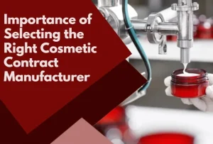 Importance of Selecting the Right cosmetic contract manufacturer for your business
