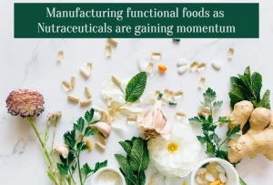 Manufacturing functional foods as nutraceuticals are gaining momentum
