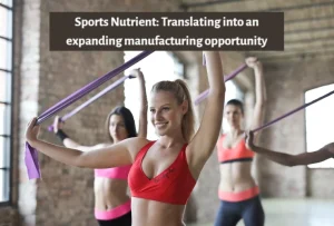 Sports nutrient translating into an expanding manufacturing opportunity