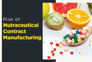 The Rise of Nutraceutical Contract Manufacturing: Why Health-Conscious Consumers Are Loving It