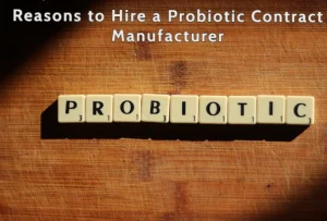 Top 3 reasons to hire a probiotic contract manufacturer