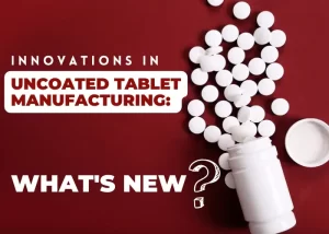 Innovations in Uncoated Tablet Manufacturing: What’s New?