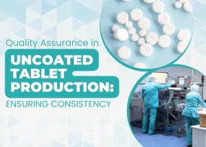 Quality Assurance in Uncoated Tablet Production Ensuring Consistency