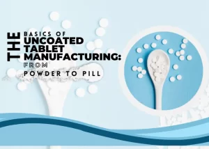 The Basics of Uncoated Tablet Manufacturing: From Powder to Pill