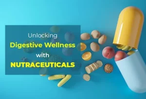 Unlocking Digestive Wellness: The Power of Nutraceuticals