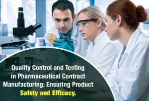 Quality Control and Testing in Pharmaceutical Contract Manufacturing: Ensuring Product Safety and Efficacy