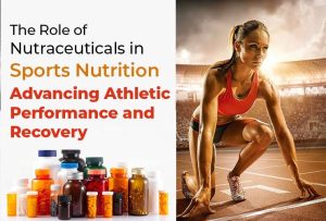The Role of Nutraceuticals in Sports Nutrition: Advancing Athletic Performance and Recovery